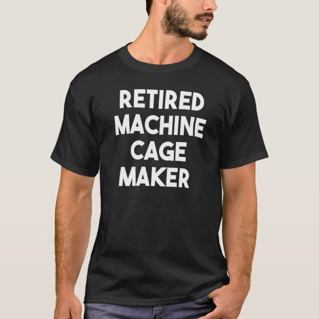 Retired Machine Cage Maker T-Shirt (Front)