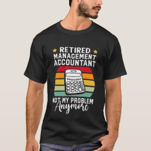 Retired Management Accountant Not My Problem Anym T-Shirt