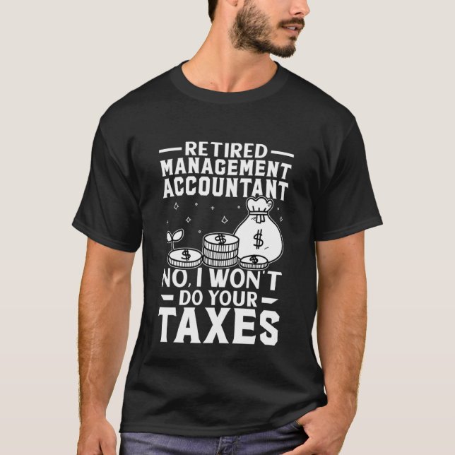 Retired Management Accountant  Won't Do Your Taxes T-Shirt (Front)