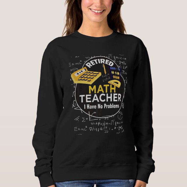 Retired Math Teacher I Have No Problems Math Love Sweatshirt (Front)