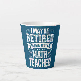 Retired Math Teacher I'm always a Math Teacher Latte Mug