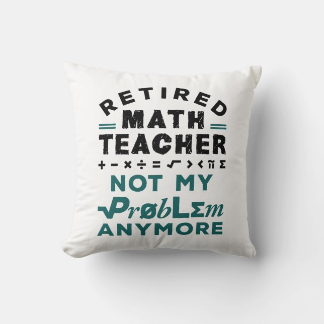 Retired Math Teacher Not My Problem Any More Cushion (Front)