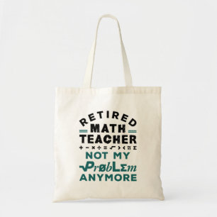 Retired Math Teacher Not My Problem Any More Tote Bag