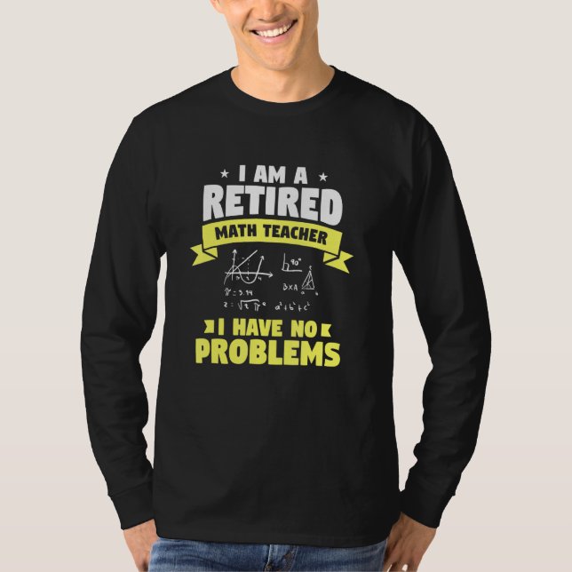 Retired math teacher quote having no problem T-Shirt (Front)