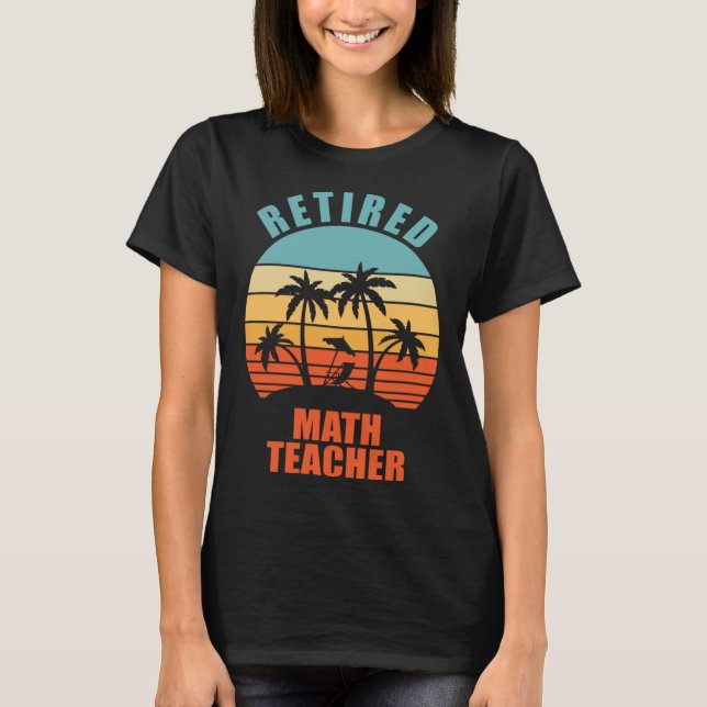 Retired Math Teacher  Teaching Happy Retirement T-Shirt (Front)