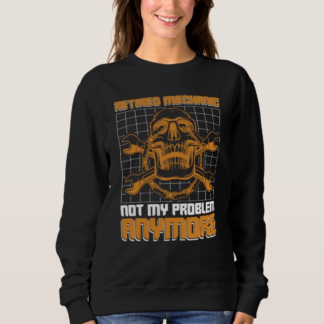 Retired Mechanic Not My Problem Anymore Auto Mecha Sweatshirt (Front)