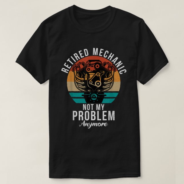 Retired Mechanic not my Problem anymore Repair Mec T-Shirt (Design Front)