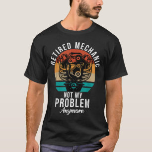 Retired Mechanic not my Problem anymore Repair Mec T-Shirt