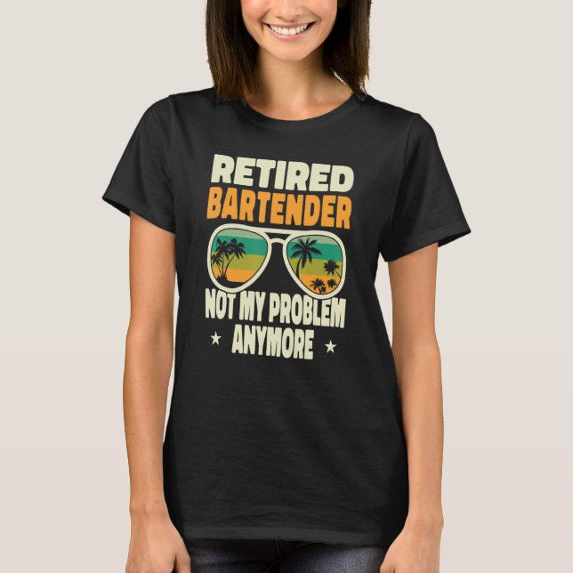 Retired Men Retired Bartender Not My Problem Anymo T-Shirt (Front)