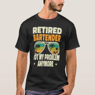 Retired Men Retired Bartender Not My Problem Anymo T-Shirt