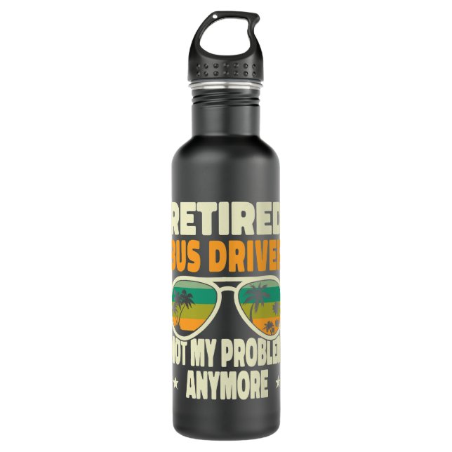 Retired Men Retired Bus Driver Not My Problem Anym 710 Ml Water Bottle (Front)