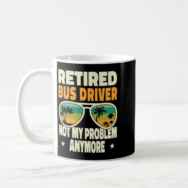 Retired Men Retired Bus Driver Not My Problem Anym Coffee Mug (Left)