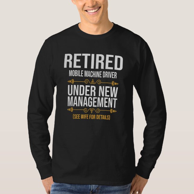 Retired Mobile Machine Driver Under New Management T-Shirt (Front)