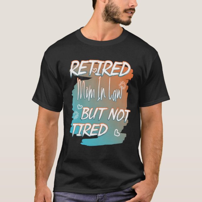 Retired Mother In Law But Notired Funny Quote gift T-Shirt (Front)