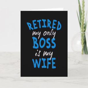 Retired my only boss is my wife card