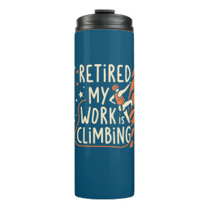 Retired My Work Is Climbing Thermal Tumbler