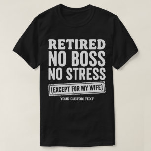 Retired No Boss No Stress Except For My Wife T-Shirt