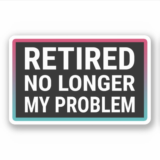 Retired No Longer My Problem (Front)