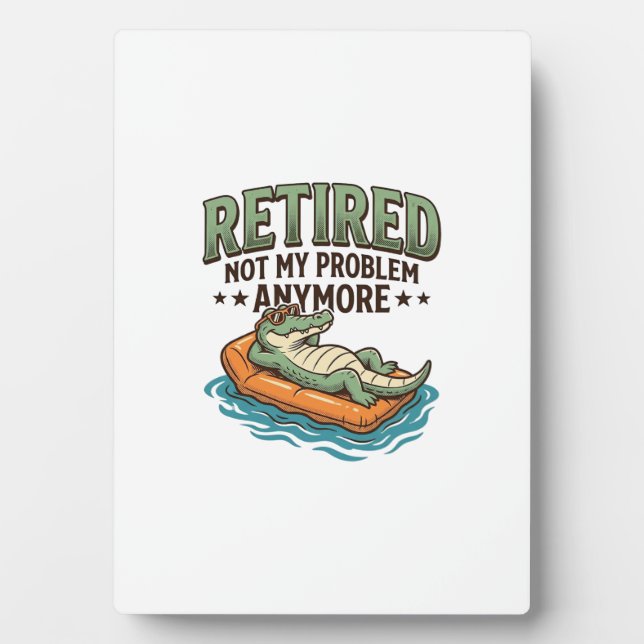 Retired Not My Problem Alligator Vacation Shirt_1 Plaque (Front)