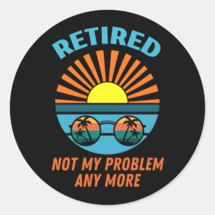retired not my problem any more classic round sticker