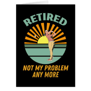 retired not my problem any more new trends, funny