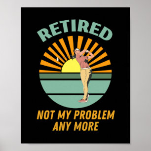 retired not my problem any more new trends, funny poster