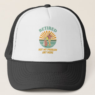 retired not my problem any more trucker hat