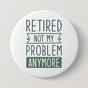 Retired Not My Problem Anymore 7.5 Cm Round Badge