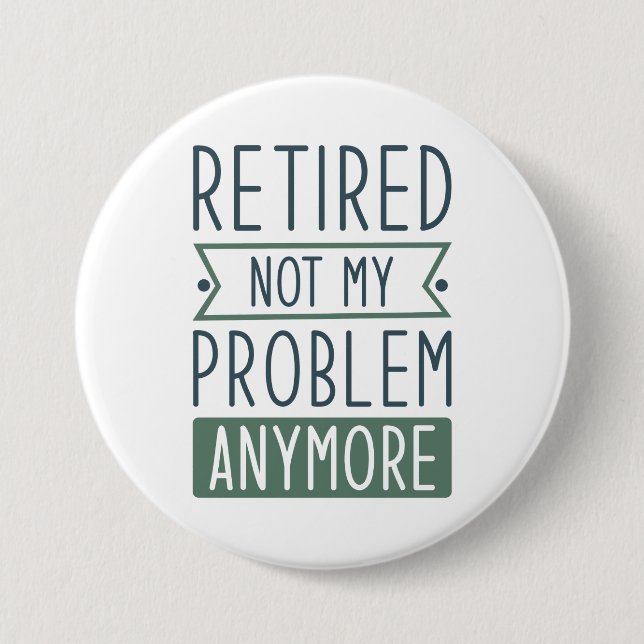 Retired Not My Problem Anymore 7.5 Cm Round Badge (Front)