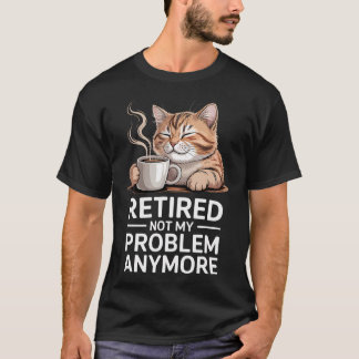 Retired Not My Problem Anymore Cat Coffee Humour T-Shirt