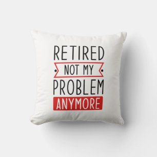 Retired Not My Problem Anymore Cushion