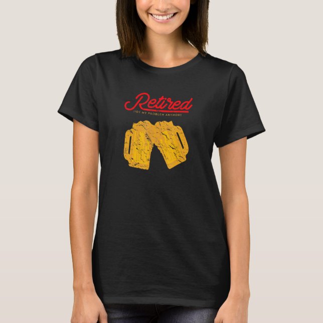 Retired Not My Problem Anymore Distressed Alcohol  T-Shirt (Front)