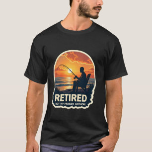 Retired Not My Problem Anymore Fishing Fisher Fish T-Shirt
