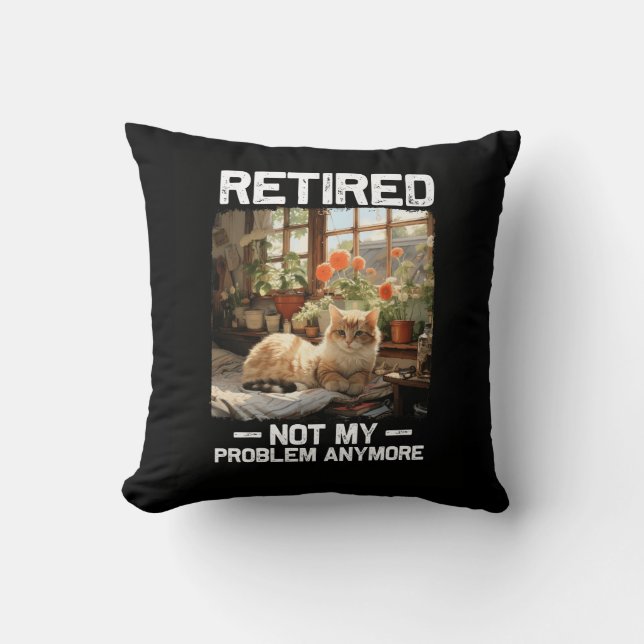 Retired Not My Problem Anymore Funny Cat Retiremen Cushion (Front)