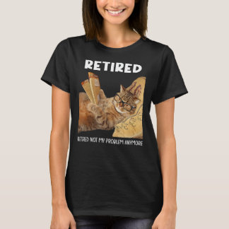 Retired Not My Problem Anymore Funny Cat Retiremen T-Shirt