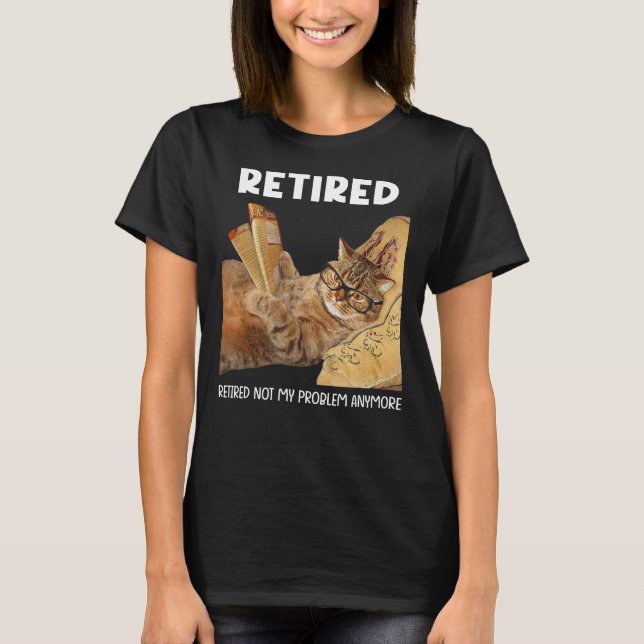 Retired Not My Problem Anymore Funny Cat Retiremen T-Shirt (Front)