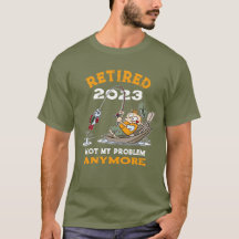 Retired Not My Problem Anymore Funny Fishing