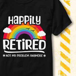 Retired Not My Problem Anymore Funny Retirement T-Shirt