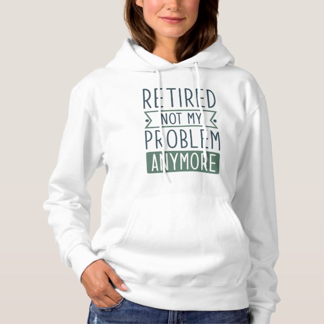 Retired Not My Problem Anymore Hoodie (Front)