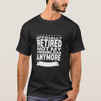 Retired Not My Problem Anymore Men Dad Retirement T-Shirt