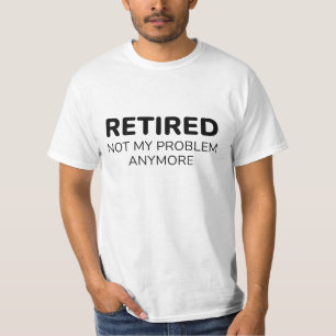 Retired Not My Problem Anymore T-Shirt