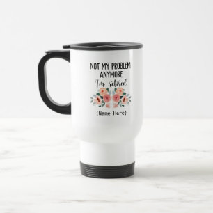 Retired not my problem anymore travel mug