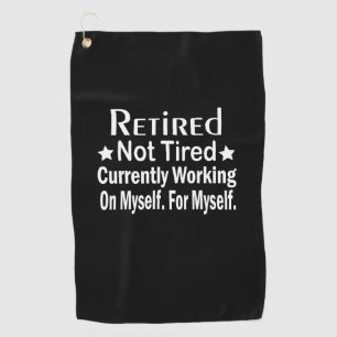 Retired Not Tired Funny Retirement Golf Towel