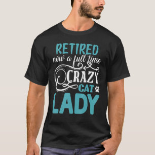 Retired Now A Full Time Crazy Cat Lady Shirt - Ret