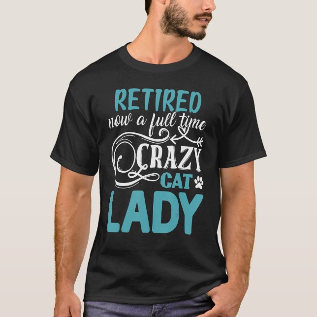 Retired Now A Full Time Crazy Cat Lady Shirt - Ret (Front)
