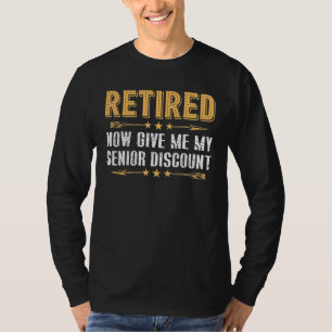 Retired Now Give Me My Senior Discount T-Shirt