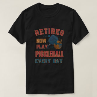 Retired Now I Play Pickleball Every Day Shirt – Fu
