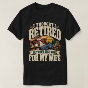 Retired Now Work for My Wife Funny Retirement T-Shirt