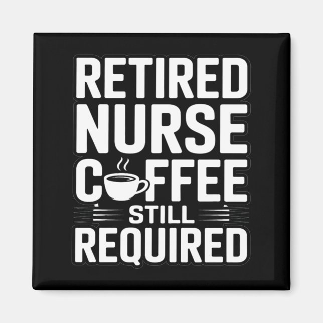 Retired Nurse Coffee Still Required Humour Magnet (Front)