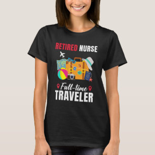 Retired Nurse Full Time Traveler  Retirement T-Shirt